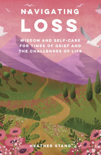 Navigating Loss: Wisdom and Self-Care for Times of Grief and the Challenges of Life