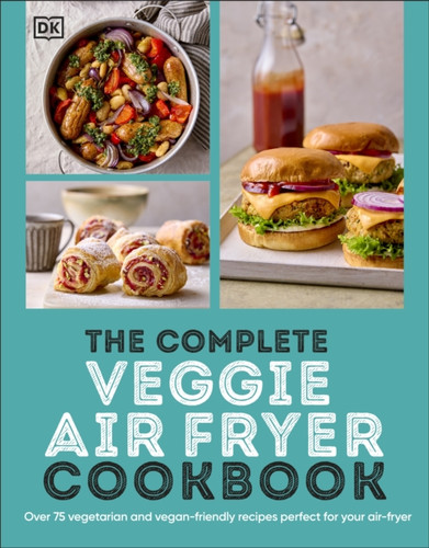 The Complete Veggie Air Fryer Cookbook: 75 Vegetarian and Vegan-Friendly Recipes, Perfect for Your Air Fryer