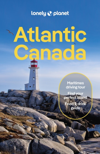 Lonely Planet Atlantic Canada: Nova Scotia, New Brunswick, Prince Edward Island & Newfoundland & Labrador