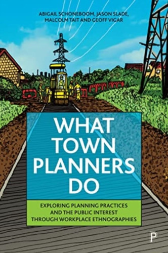What Town Planners Do: Exploring Planning Practices and the Public Interest through Workplace Ethnographies