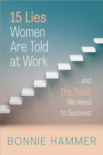 15 Lies Women Are Told at Work: …And the Truth We Need to Succeed