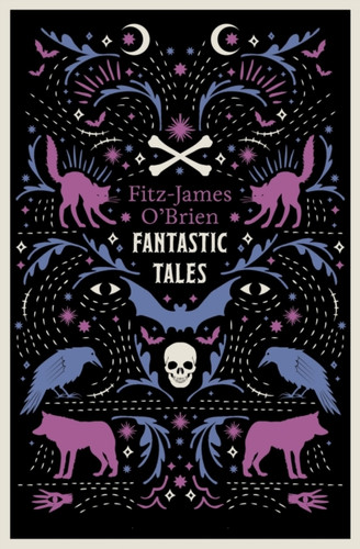 The Fantastic Tales of Fitz-James O'Brien: Fully Annotated Edition