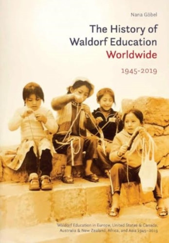 The History of Waldorf Education Worldwide: Volume 2: 1945-2019