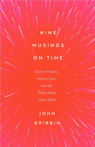 Nine Musings on Time: Science Fiction, Science Fact, and the Truth about Time Travel