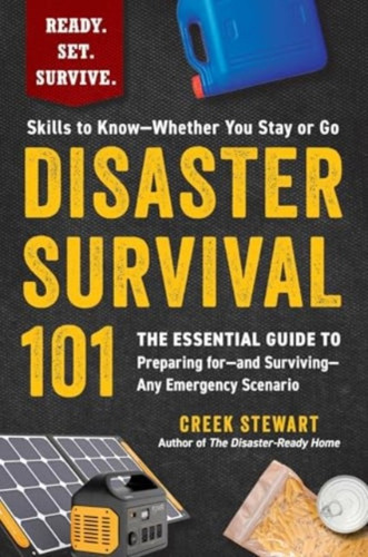 Disaster Survival 101: The Essential Guide to Preparing for—and Surviving—Any Emergency Scenario