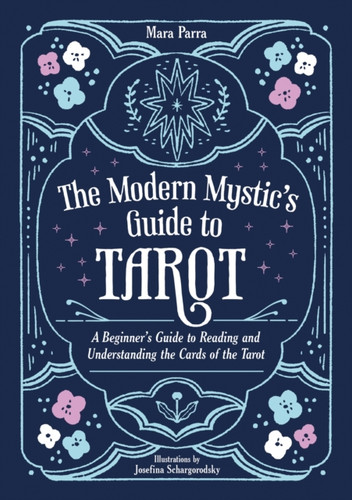 The Modern Mystic’s Guide to Tarot: A Beginner’s Guide to Reading and Understanding the Cards of the Tarot