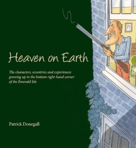 HEAVEN on EARTH: The characters, eccentrics and experiences of growing up in the bottom right-hand corner of the Emerald Isle