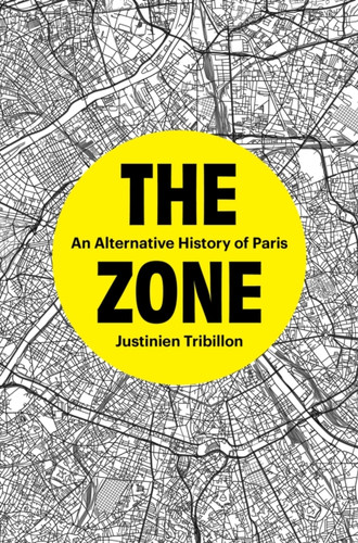 The Zone: An Alternative History of Paris
