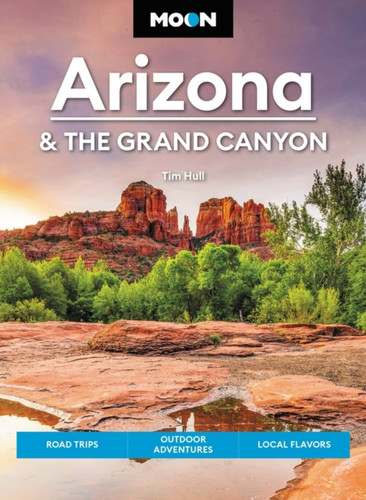 Moon Arizona & the Grand Canyon (Seventeenth Edition): Road Trips, Outdoor Adventures, Local Flavors