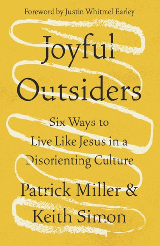 Joyful Outsiders: Six Ways to Live Like Jesus in a Disorienting Culture