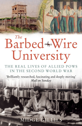 The Barbed-Wire University: The Real Lives of Allied Prisoners of War in the Second World War