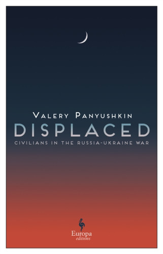 Displaced: Civilians in the Russia-Ukraine War