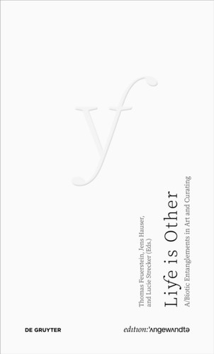 Life Is Other: A/Biotic Entanglements in Art and Curating