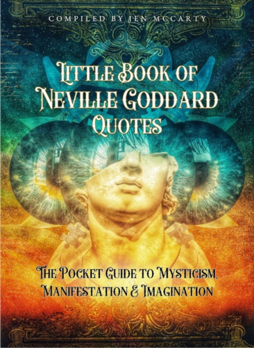 Little Book of Neville Goddard Quotes: The Pocket Guide to Mysticism, Manifestation & Imagination