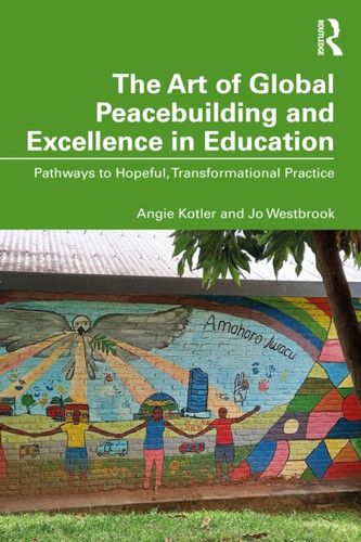 The Art of Global Peacebuilding and Excellence in Education: Pathways to Hopeful, Transformational Practice
