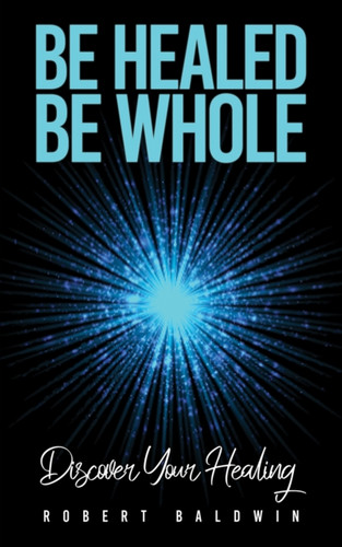 Be Healed, Be Whole: Discover Your Healing