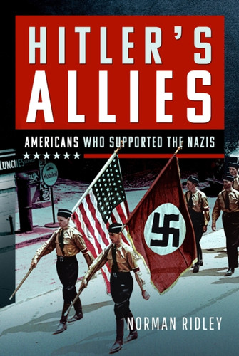 Hitler's U.S. Allies: Americans Who Supported the Nazis
