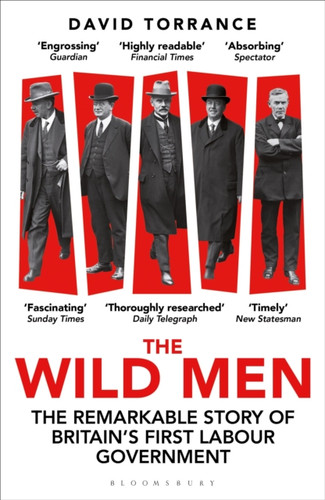 The Wild Men: The Remarkable Story of Britain's First Labour Government -- A Waterstones Book of the Year 2024