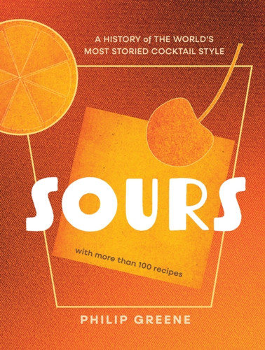 Sours: A History of the World’s Most Storied Cocktail Style - A Cocktail Book