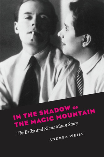 In the Shadow of the Magic Mountain: The Erika and Klaus Mann Story