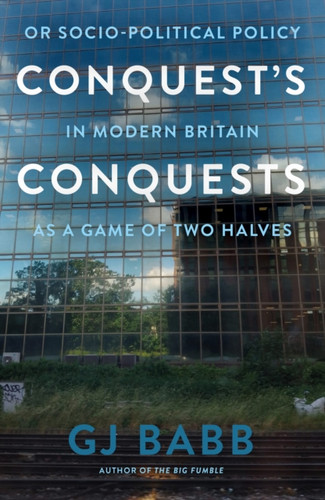 Conquest’s Conquests: Or Socio-Political Policy In Modern Britain As A Game Of Two Halves