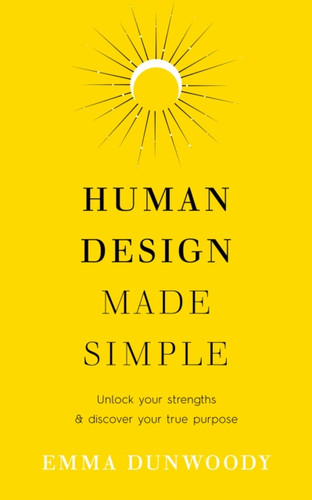 Human Design Made Simple: Unlock your strengths & discover your true purpose
