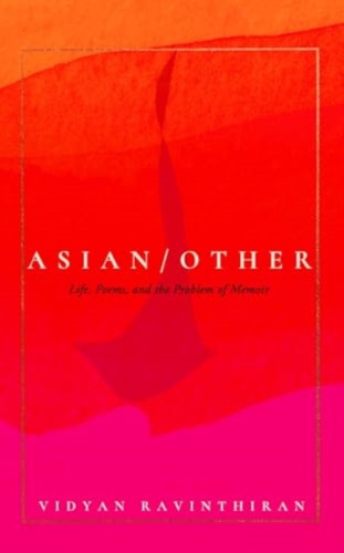 Asian/Other: Life, Poems, and the Problem of Memoir
