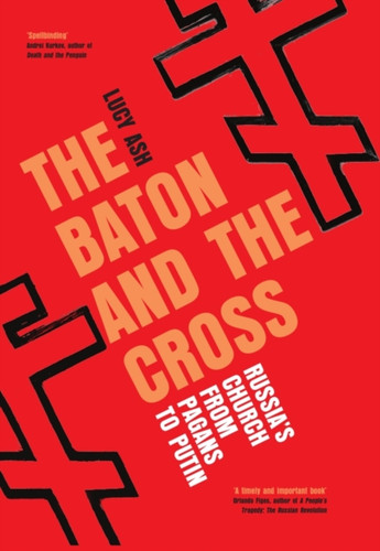 The Baton and the Cross: Russia's Church from Pagans to Putin