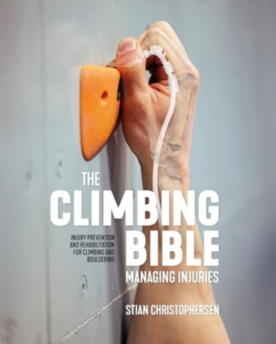 The Climbing Bible: Managing Injuries: Injury prevention and rehabilitation for climbing and bouldering