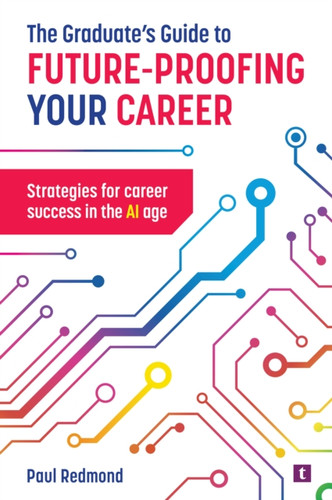 The Graduate's Guide to Future-Proofing your Career: Strategies for Career Success in the Ai Age