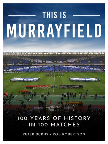 This is Murrayfield: 100 Years of History in 100 Matches