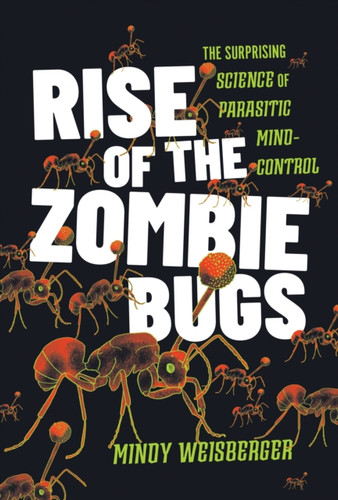 Rise of the Zombie Bugs: The Surprising Science of Parasitic Mind-Control