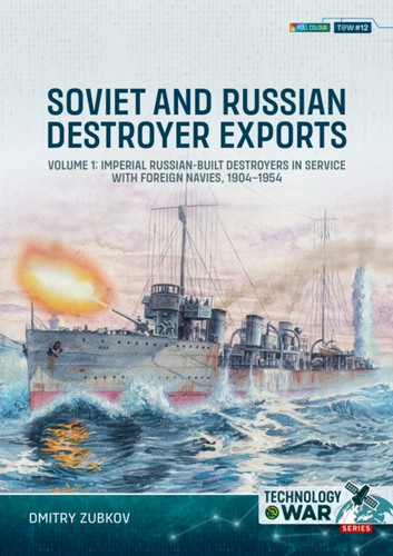 Soviet and Russian Destroyer Exports Volume 1: Imperial Russian-built Destroyers in Service with Foreign Navies, 1904-1954