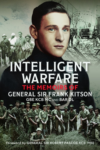 Intelligent Warfare: The Memoirs of General Sir Frank Kitson GBE KCB MC and Bar DL