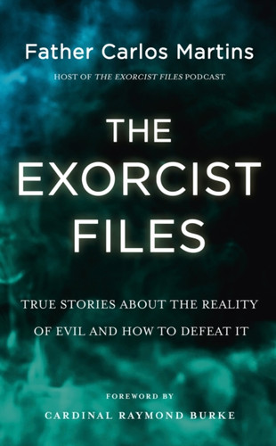 The Exorcist Files: True Stories About the Reality of Evil and How to Defeat It