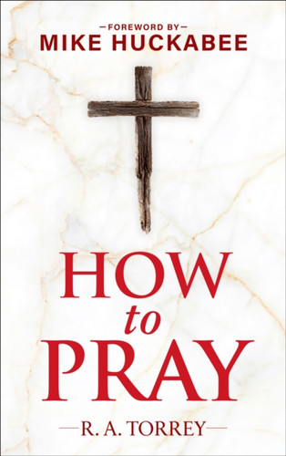 How to Pray and How to Study the Bible for Greatest Profit: with a Foreword by Mike Huckabee