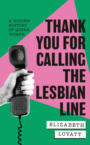 Thank You For Calling the Lesbian Line: A Hidden History of Queer Women