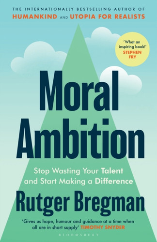 Moral Ambition: Stop Wasting Your Talent and Start Making a Difference - from the presenter of the 2025 BBC 'Moral Revolution' Reith lectures