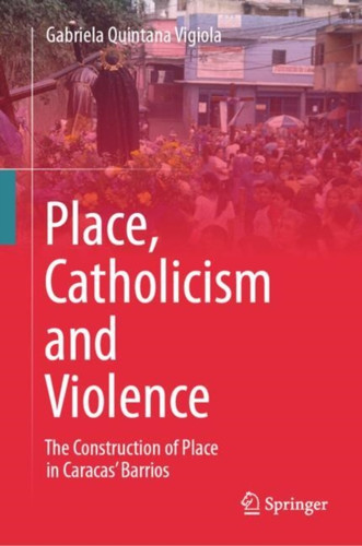 Place, Catholicism and Violence: The Construction of Place in Caracas’ Barrios