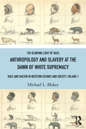 Anthropology and Slavery at the Dawn of White Supremacy: Race and Racism in Western Science and Society, Volume 1