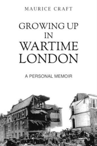 Growing Up in Wartime London: A Personal Memoir