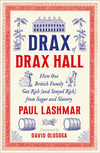 Drax of Drax Hall: How One British Family Got Rich (and Stayed Rich) from Sugar and Slavery