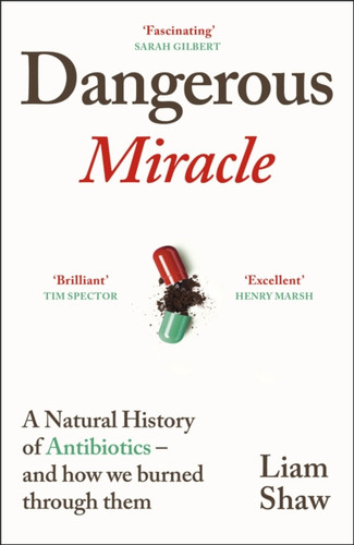 Dangerous Miracle: A natural history of antibiotics – and how we burned through them