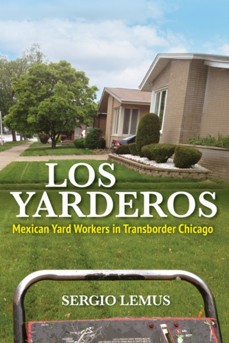 Los Yarderos: Mexican Yard Workers in Transborder Chicago
