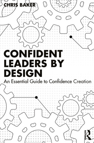 Confident Leaders By Design: An Essential Guide to Confidence Creation