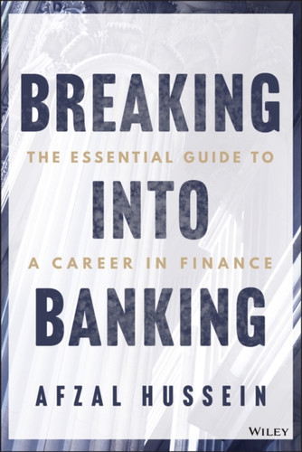 Breaking into Banking: The Essential Guide to a Career in Finance