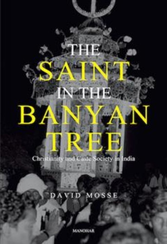 The Saint in the Banyan Tree: Christianity and Caste Society in India