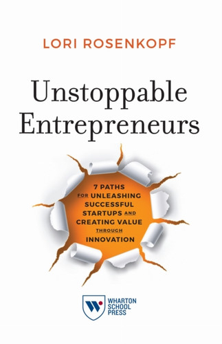 Unstoppable Entrepreneurs: 7 Paths for Unleashing Successful Startups and Creating Value Through Innovation