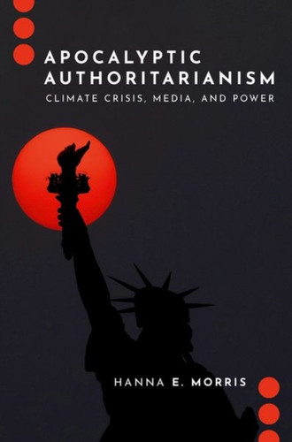 Apocalyptic Authoritarianism: Climate Crisis, Media, and Power