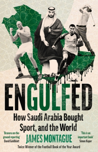 Engulfed: How Saudi Arabia Bought Sport, and the World: SHORTLISTED FOR THE WILLIAM HILL SPORTS BOOK OF THE YEAR AWARD 2025